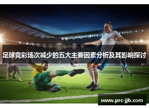 足球竞彩场次减少的五大主要因素分析及其影响探讨