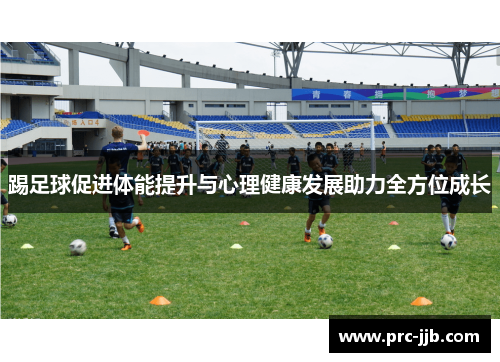 踢足球促进体能提升与心理健康发展助力全方位成长