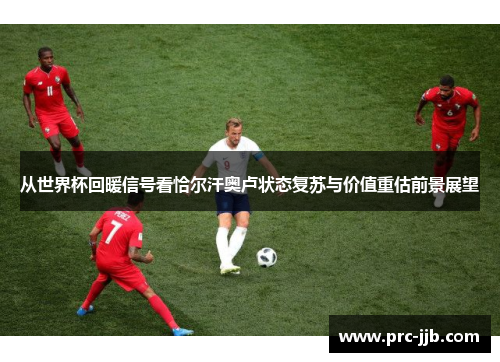 从世界杯回暖信号看恰尔汗奥卢状态复苏与价值重估前景展望